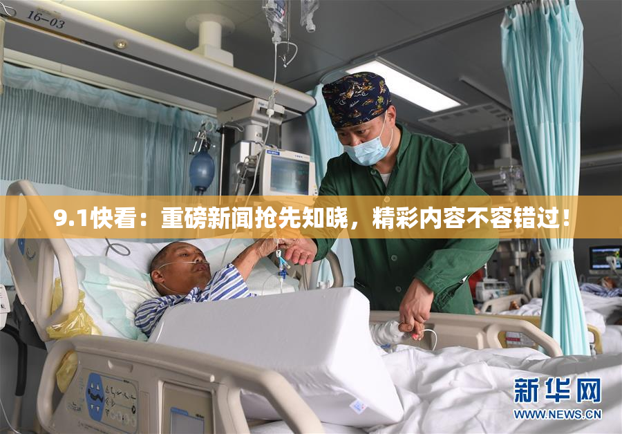 9.1快看：重磅新闻抢先知晓，精彩内容不容错过！