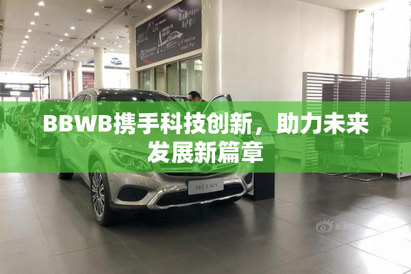 BBWB携手科技创新，助力未来发展新篇章