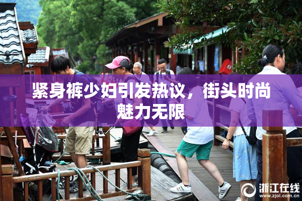 紧身裤少妇引发热议，街头时尚魅力无限
