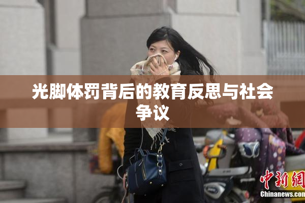 光脚体罚背后的教育反思与社会争议