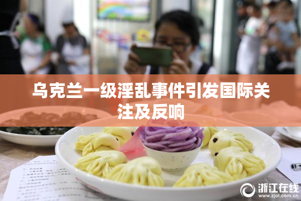 乌克兰一级淫乱事件引发国际关注及反响