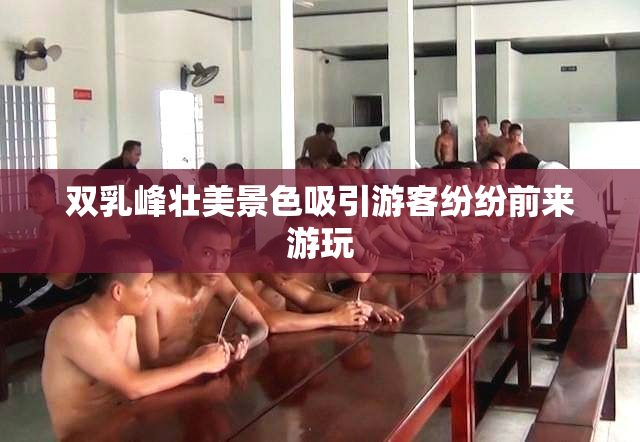 双乳峰壮美景色吸引游客纷纷前来游玩