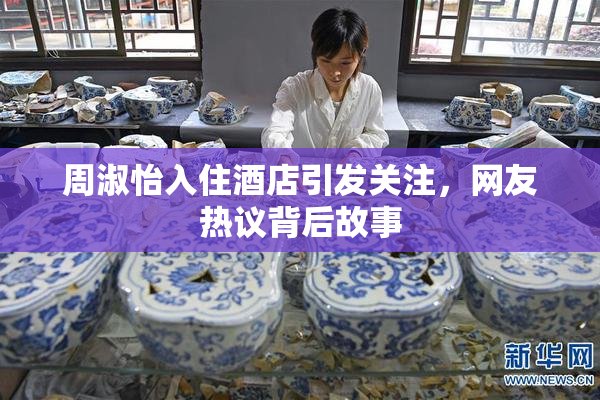周淑怡入住酒店引发关注，网友热议背后故事