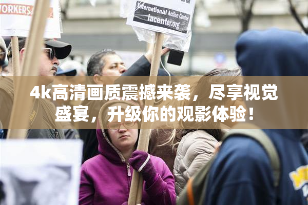 4k高清画质震撼来袭，尽享视觉盛宴，升级你的观影体验！