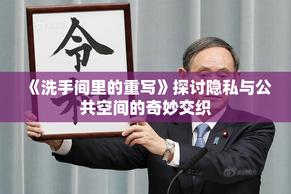 《洗手间里的重写》探讨隐私与公共空间的奇妙交织