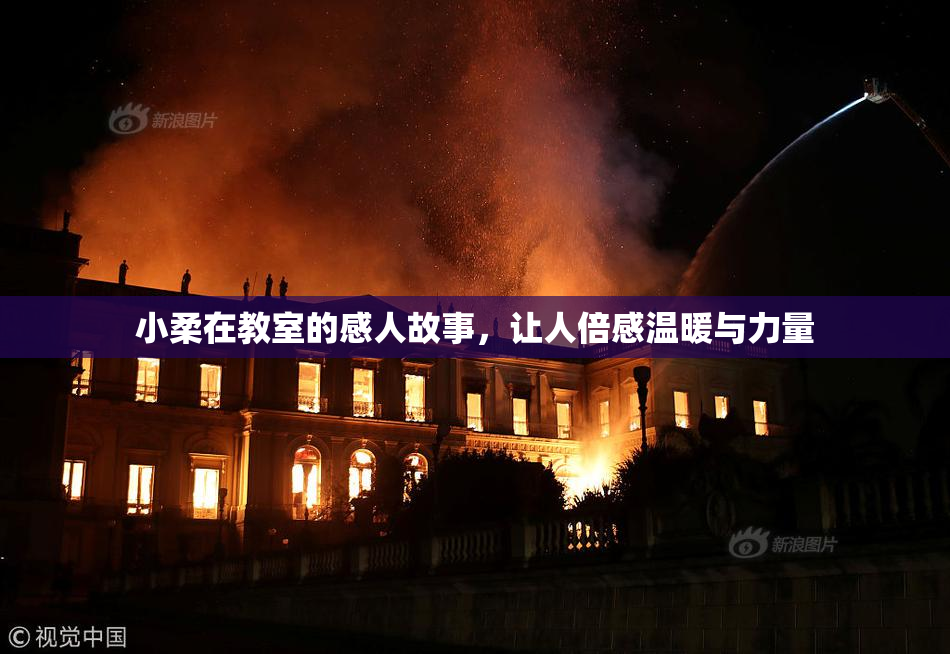 小柔在教室的感人故事，让人倍感温暖与力量
