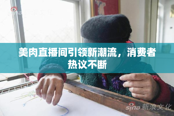 美肉直播间引领新潮流，消费者热议不断