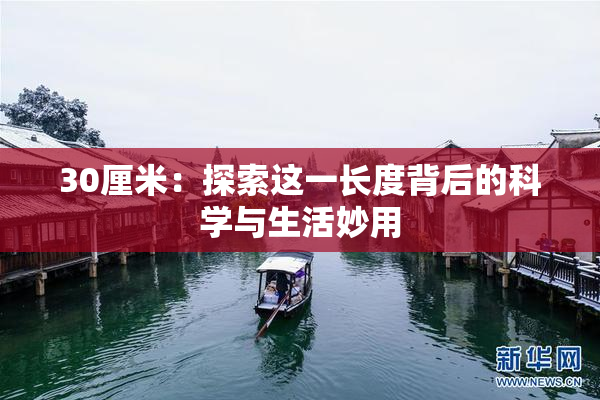 30厘米：探索这一长度背后的科学与生活妙用