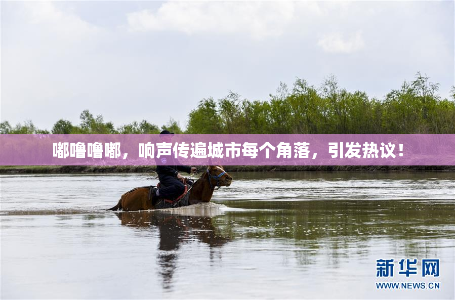 嘟噜噜嘟，响声传遍城市每个角落，引发热议！