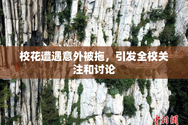 校花遭遇意外被拖，引发全校关注和讨论