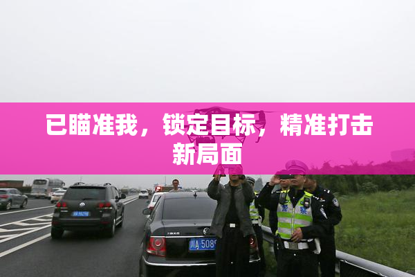 已瞄准我，锁定目标，精准打击新局面