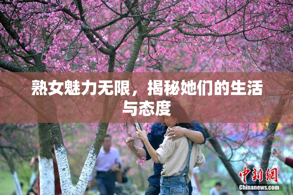 熟女魅力无限，揭秘她们的生活与态度