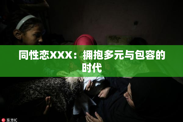 同性恋XXX：拥抱多元与包容的时代