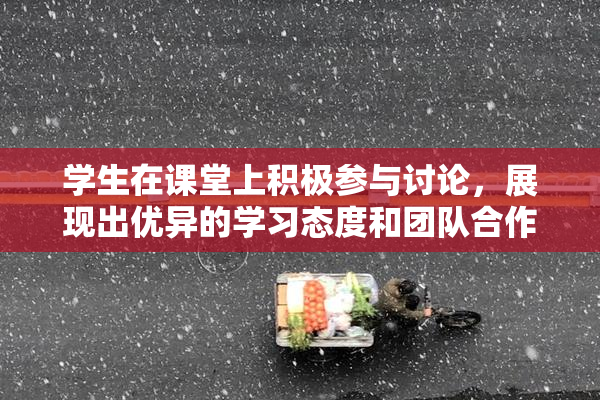 学生在课堂上积极参与讨论，展现出优异的学习态度和团队合作精神。