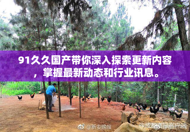 91久久国产带你深入探索更新内容，掌握最新动态和行业讯息。