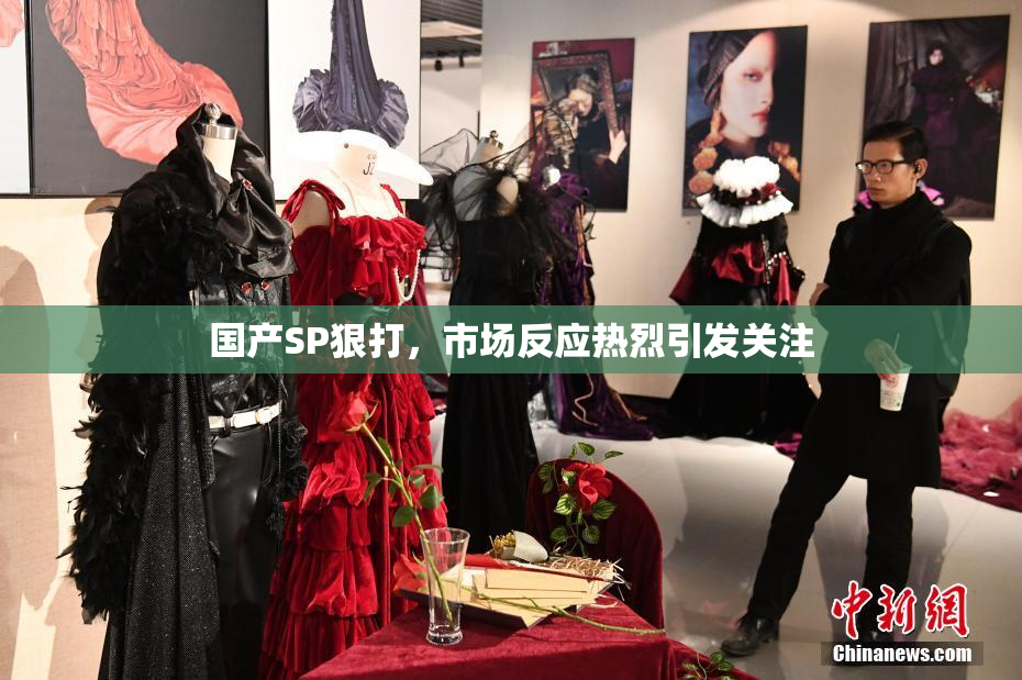国产SP狠打，市场反应热烈引发关注