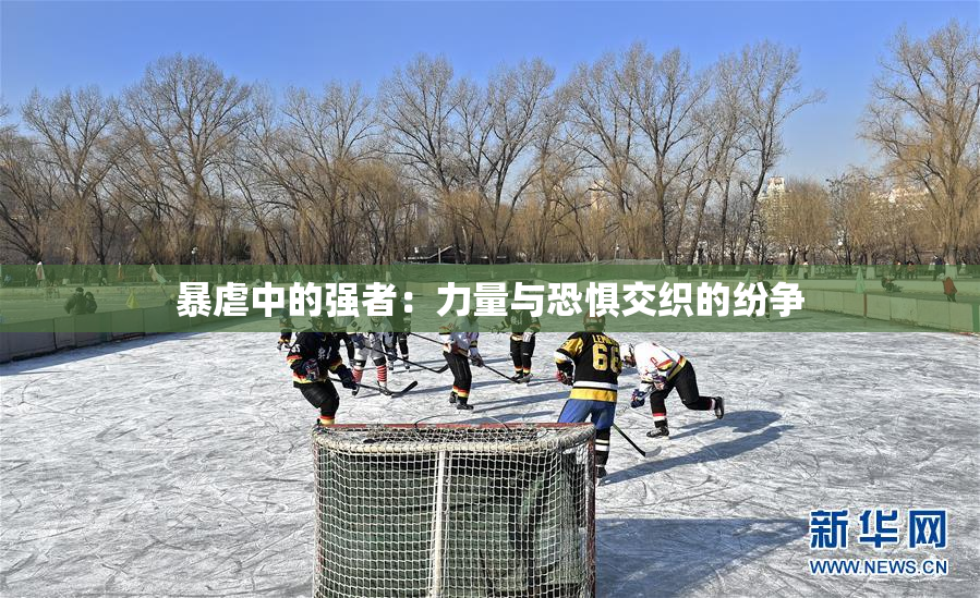 暴虐中的强者：力量与恐惧交织的纷争