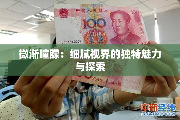 微渐瞳朦：细腻视界的独特魅力与探索