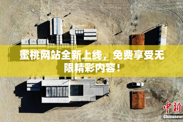 蜜桃网站全新上线，免费享受无限精彩内容！