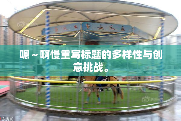 嗯～啊慢重写标题的多样性与创意挑战。