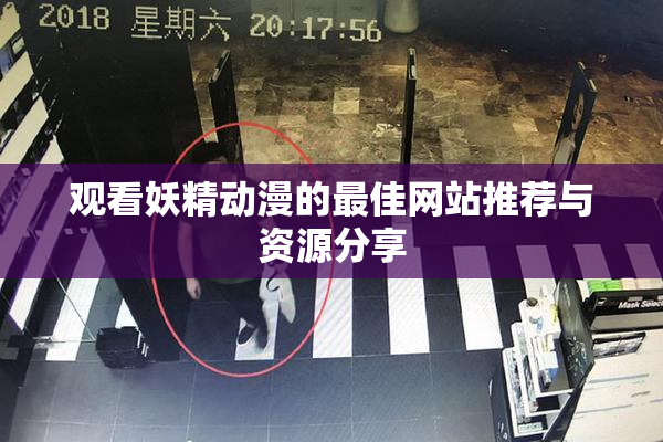 观看妖精动漫的最佳网站推荐与资源分享