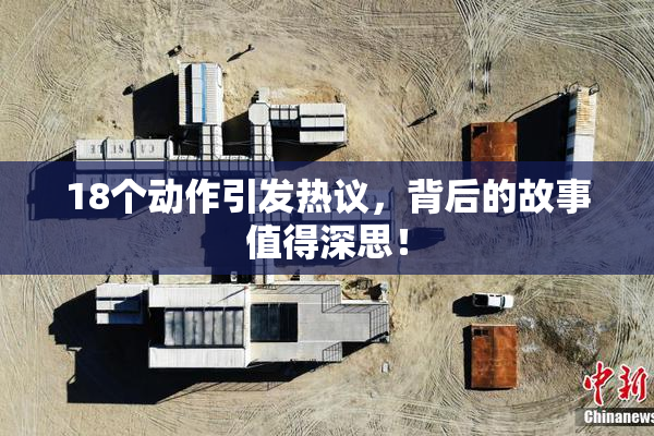 18个动作引发热议，背后的故事值得深思！