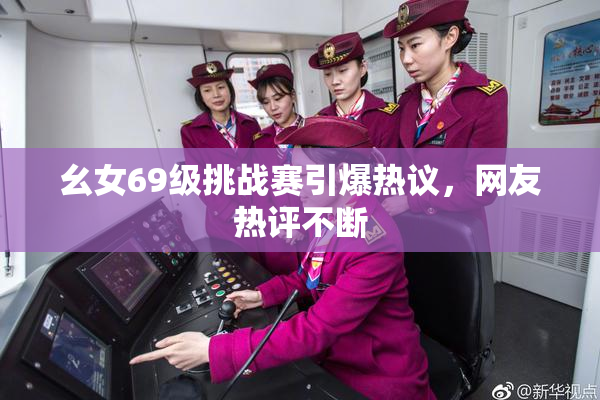 幺女69级挑战赛引爆热议，网友热评不断