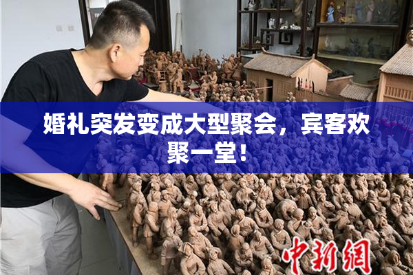 婚礼突发变成大型聚会，宾客欢聚一堂！