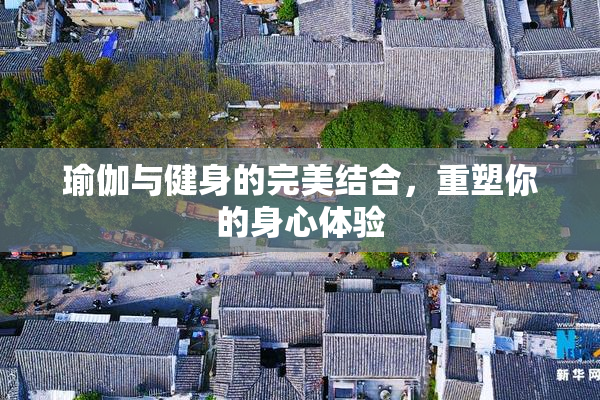 瑜伽与健身的完美结合，重塑你的身心体验