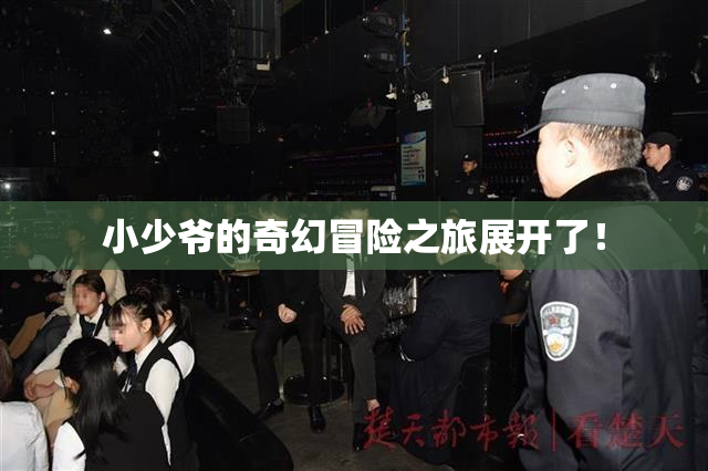 小少爷的奇幻冒险之旅展开了！