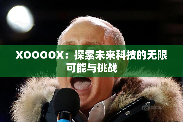 XOOOOX：探索未来科技的无限可能与挑战