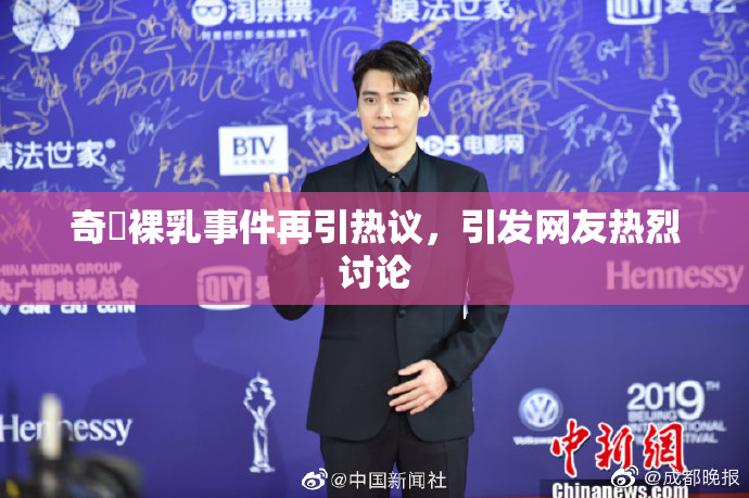奇犽裸乳事件再引热议，引发网友热烈讨论
