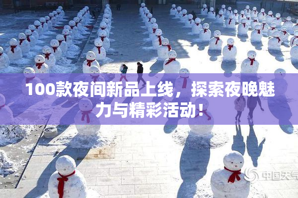 100款夜间新品上线，探索夜晚魅力与精彩活动！