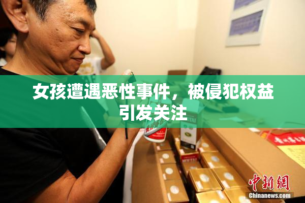 女孩遭遇恶性事件，被侵犯权益引发关注