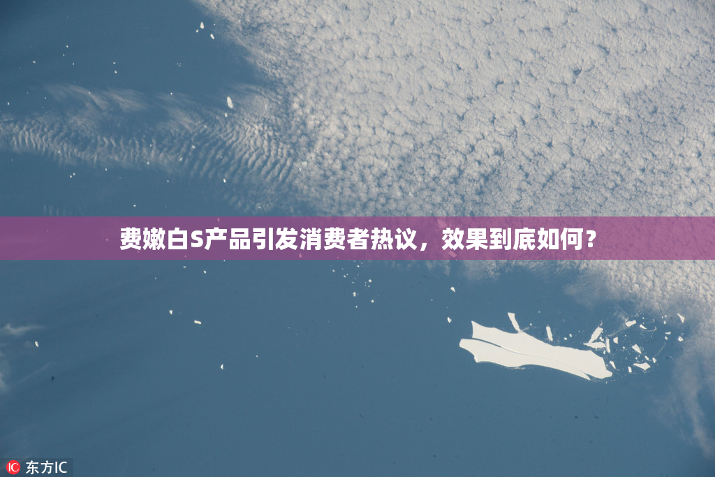 费嫩白S产品引发消费者热议，效果到底如何？