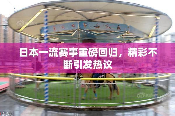 日本一流赛事重磅回归，精彩不断引发热议