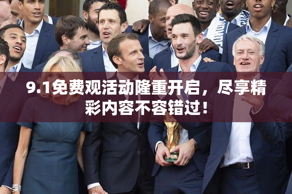 9.1免费观活动隆重开启，尽享精彩内容不容错过！