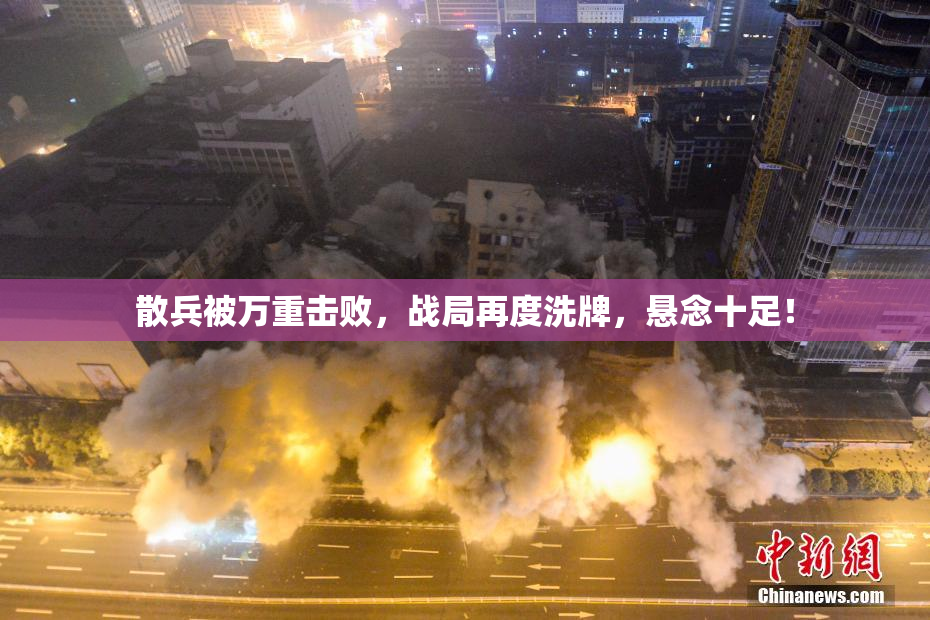 散兵被万重击败，战局再度洗牌，悬念十足！