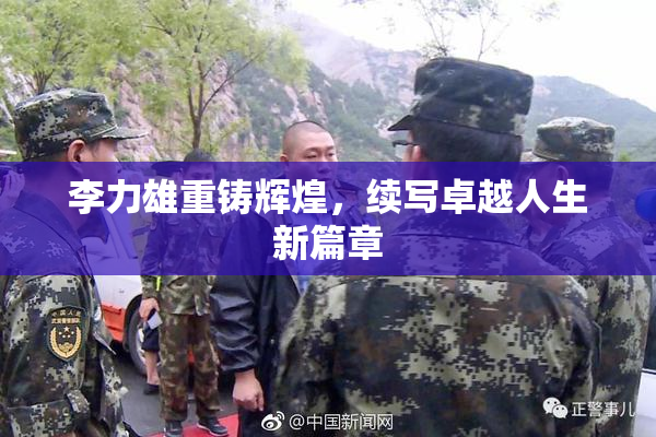 李力雄重铸辉煌，续写卓越人生新篇章