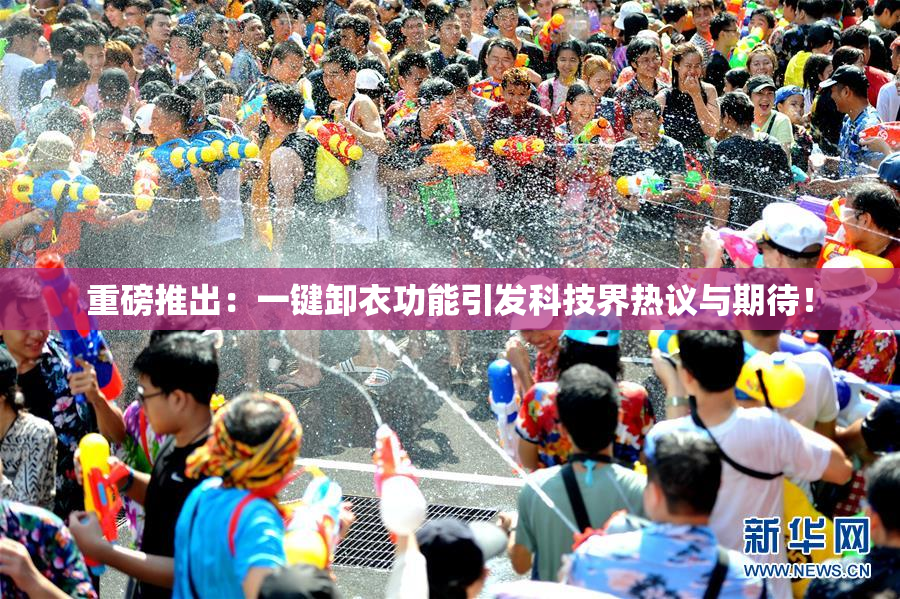 重磅推出：一键卸衣功能引发科技界热议与期待！