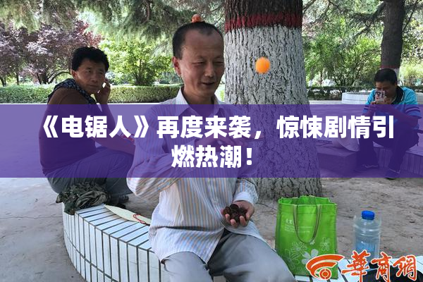 《电锯人》再度来袭，惊悚剧情引燃热潮！