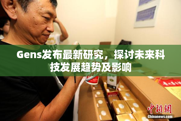 Gens发布最新研究，探讨未来科技发展趋势及影响