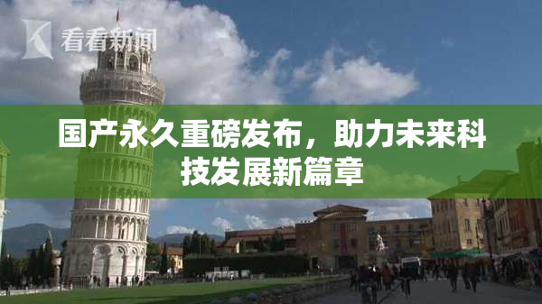 国产永久重磅发布，助力未来科技发展新篇章