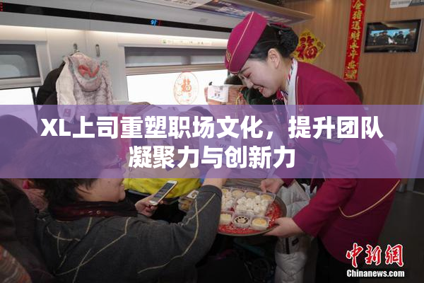 XL上司重塑职场文化，提升团队凝聚力与创新力