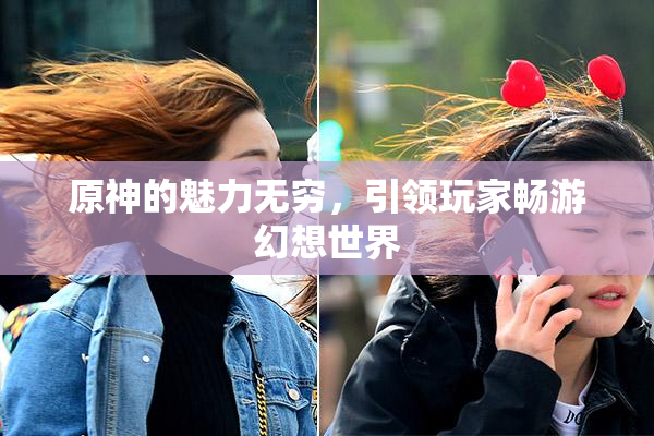 原神的魅力无穷，引领玩家畅游幻想世界