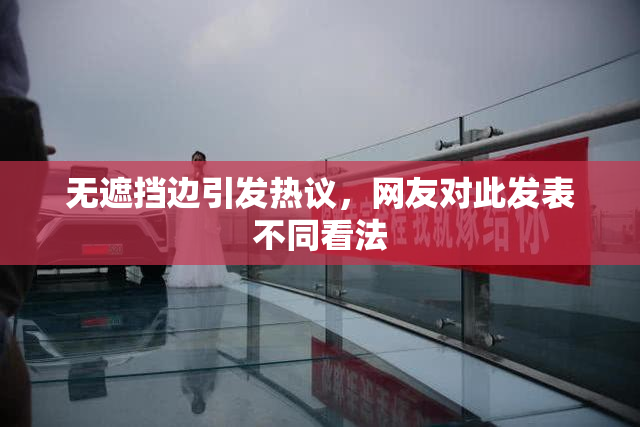 无遮挡边引发热议，网友对此发表不同看法