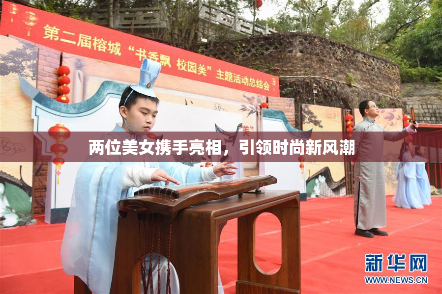 两位美女携手亮相，引领时尚新风潮