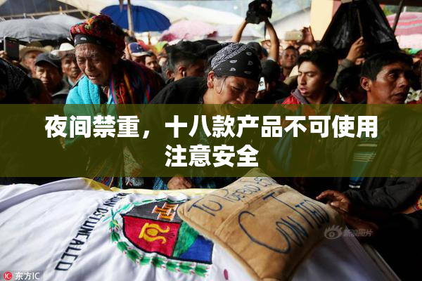 夜间禁重，十八款产品不可使用注意安全