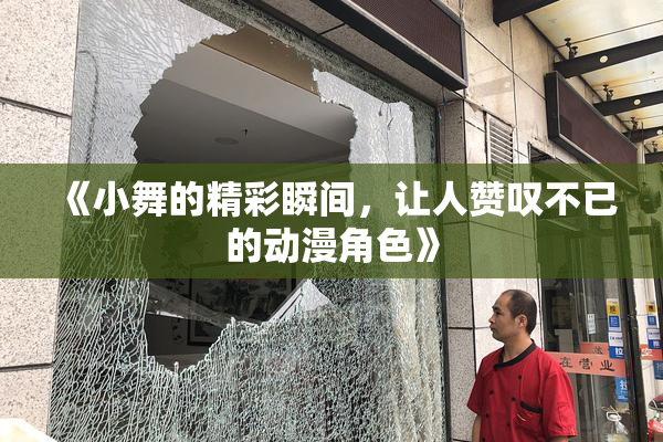 《小舞的精彩瞬间，让人赞叹不已的动漫角色》
