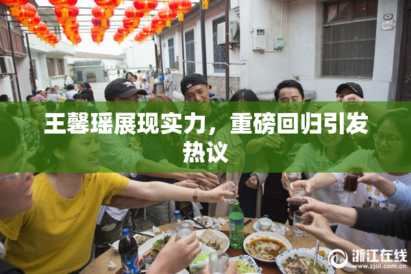 王馨瑶展现实力，重磅回归引发热议